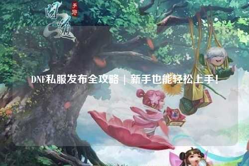 DNF私服發布全攻略 | 新手也能輕松上手!