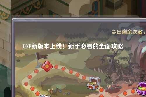 DNF新版本上線！新手必看的全面攻略