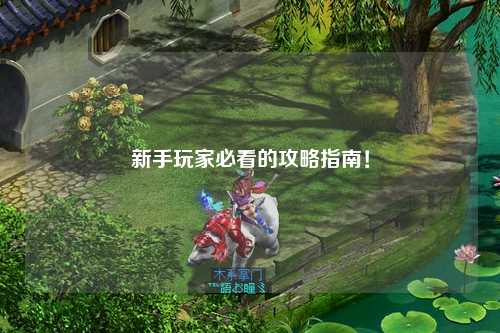 新手玩家必看的攻略指南!