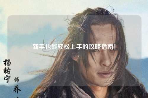 新手也能輕松上手的攻略指南!