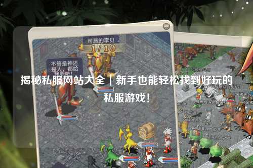 揭秘私服網站大全｜新手也能輕松找到好玩的私服游戲！