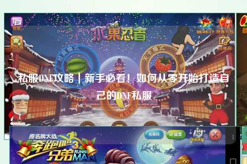 私服DNF攻略|新手必看!如何從零開始打造自己的DNF私服