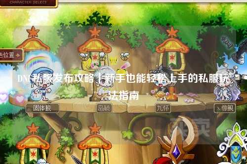 DNF私服發布攻略|新手也能輕松上手的私服玩法指南