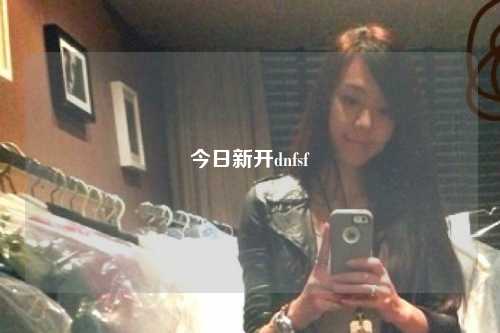 今日新開(kāi)dnfsf