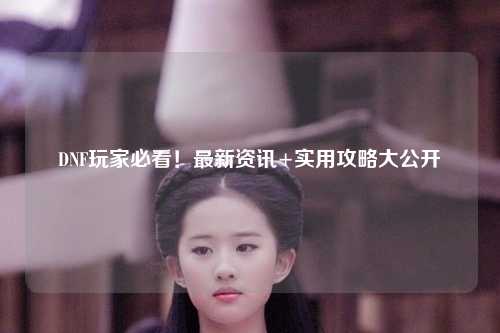 DNF玩家必看!最新資訊+實用攻略大公開??