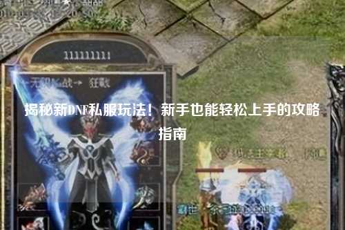 揭秘新DNF私服玩法！新手也能輕松上手的攻略指南?