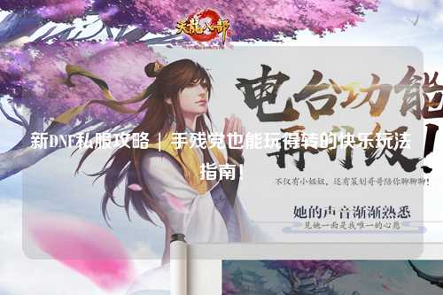 新DNF私服攻略 | 手殘黨也能玩得轉的快樂玩法指南!