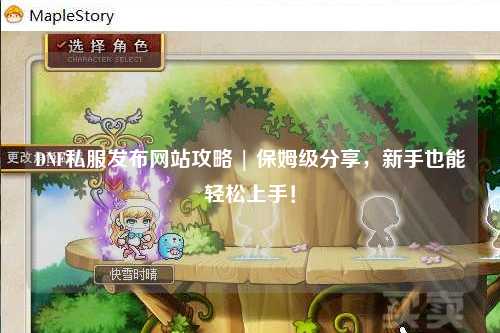 DNF私服發(fā)布網(wǎng)站攻略 | 保姆級分享，新手也能輕松上手！