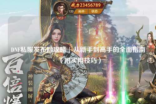 DNF私服發布網攻略 | 從新手到高手的全面指南(附實用技巧)