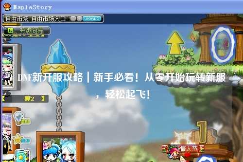 DNF新開服攻略｜新手必看！從零開始玩轉(zhuǎn)新服，輕松起飛！