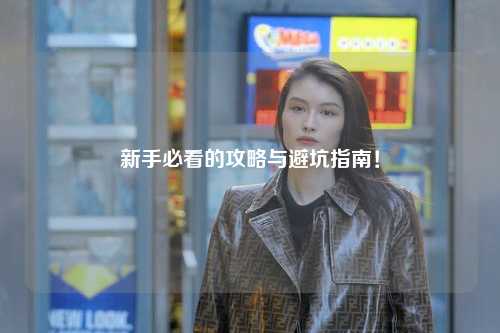 新手必看的攻略與避坑指南！