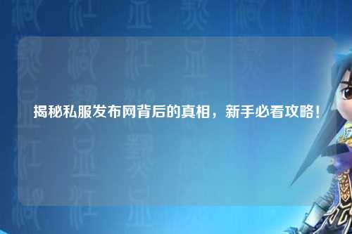 揭秘私服發(fā)布網(wǎng)背后的真相，新手必看攻略！