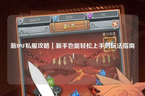 新DNF私服攻略|新手也能輕松上手的玩法指南!