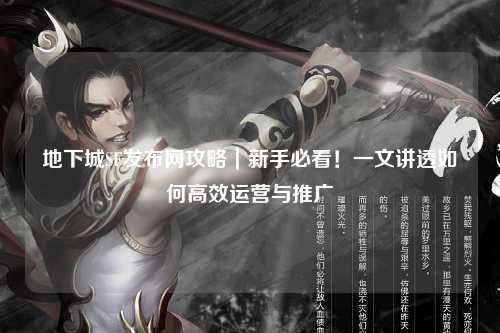 地下城SF發(fā)布網(wǎng)攻略｜新手必看！一文講透如何高效運(yùn)營(yíng)與推廣