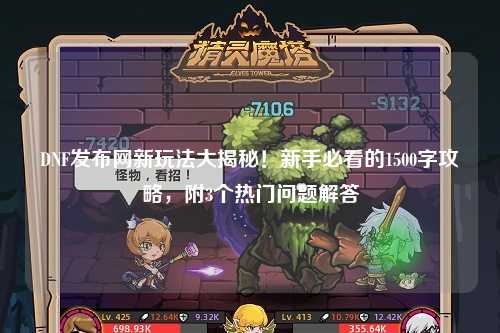 DNF發(fā)布網(wǎng)新玩法大揭秘！新手必看的1500字攻略，附3個熱門問題解答