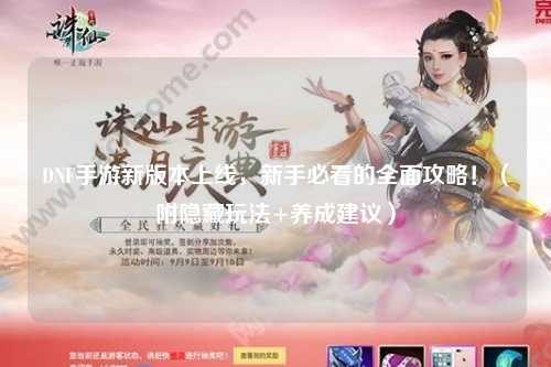 DNF手游新版本上線，新手必看的全面攻略！（附隱藏玩法+養(yǎng)成建議）