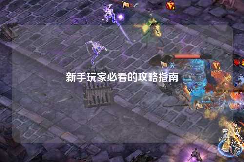 新手玩家必看的攻略指南