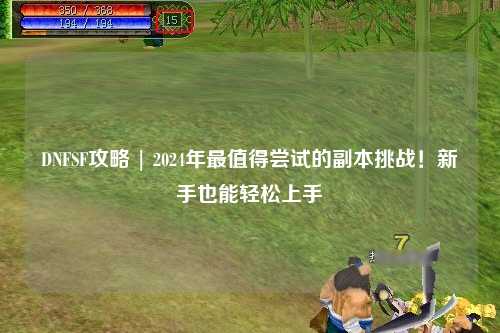 DNFSF攻略 | 2024年最值得嘗試的副本挑戰！新手也能輕松上手