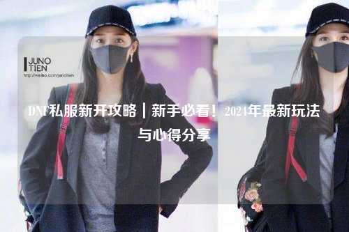 DNF私服新開(kāi)攻略｜新手必看！2024年最新玩法與心得分享?