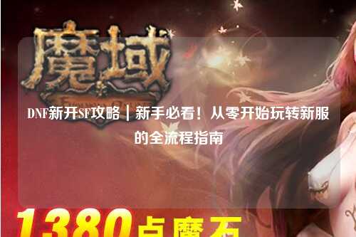 DNF新開SF攻略|新手必看!從零開始玩轉新服的全流程指南