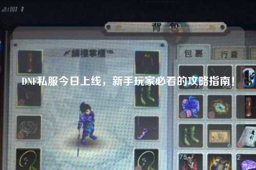DNF私服今日上線，新手玩家必看的攻略指南！