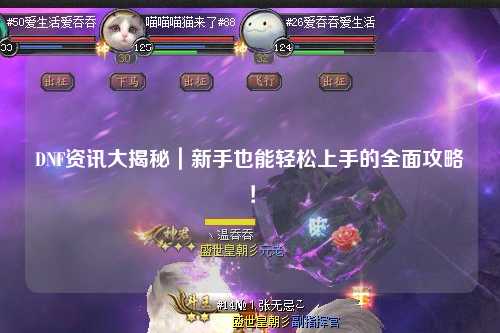DNF資訊大揭秘｜新手也能輕松上手的全面攻略！