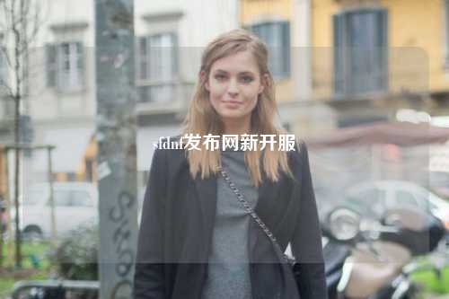 sfdnf發(fā)布網(wǎng)新開(kāi)服
