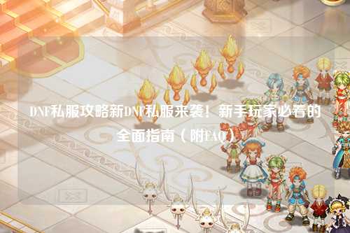 DNF私服攻略新DNF私服來襲！新手玩家必看的全面指南（附FAQ）