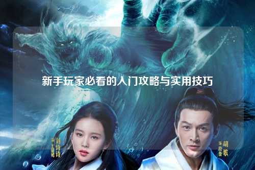 新手玩家必看的入門攻略與實用技巧