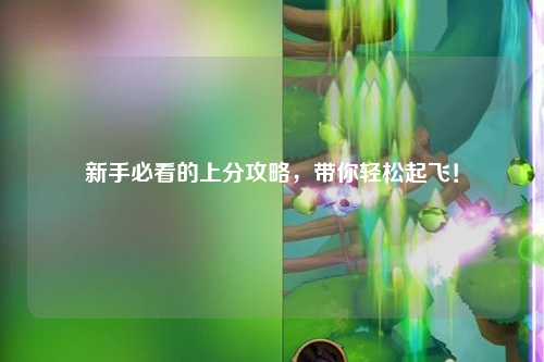 新手必看的上分攻略，帶你輕松起飛！