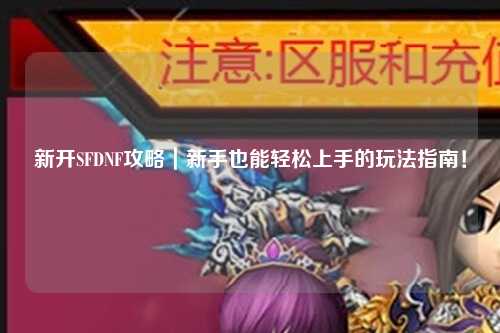 新開SFDNF攻略|新手也能輕松上手的玩法指南!