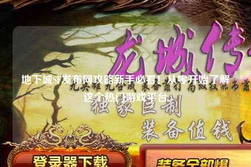 地下城SF發布網攻略新手必看！從零開始了解這個熱門游戲平臺