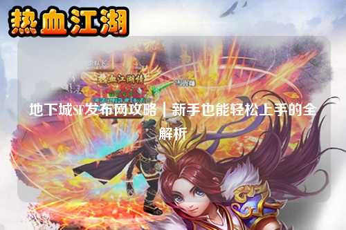 地下城SF發布網攻略｜新手也能輕松上手的全解析