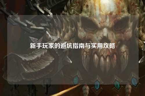 新手玩家的避坑指南與實用攻略