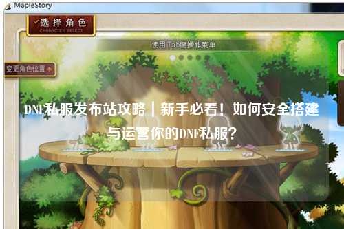 DNF私服發布站攻略｜新手必看！如何安全搭建與運營你的DNF私服？
