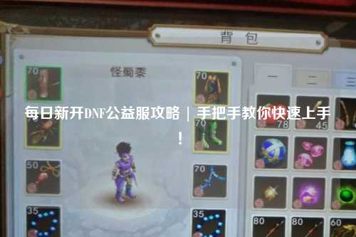 每日新開DNF公益服攻略 | 手把手教你快速上手!