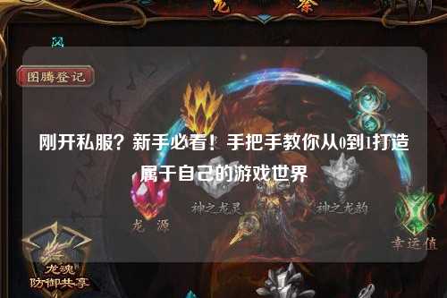 剛開私服?新手必看!手把手教你從0到1打造屬于自己的游戲世界