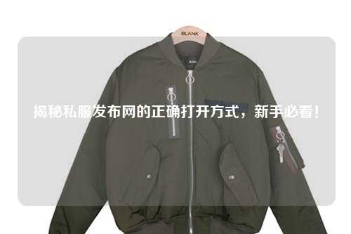 揭秘私服發(fā)布網(wǎng)的正確打開方式，新手必看！