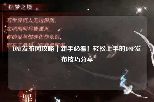 DNF發(fā)布網(wǎng)攻略|新手必看!輕松上手的DNF發(fā)布技巧分享