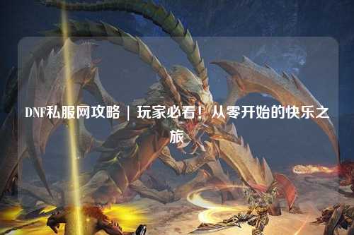 DNF私服網攻略 | 玩家必看!從零開始的快樂之旅