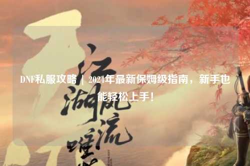 DNF私服攻略 | 2024年最新保姆級指南，新手也能輕松上手！