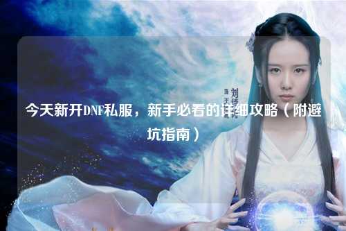 今天新開DNF私服，新手必看的詳細攻略（附避坑指南）