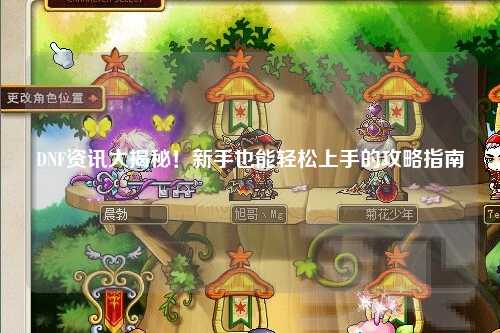 DNF資訊大揭秘!新手也能輕松上手的攻略指南