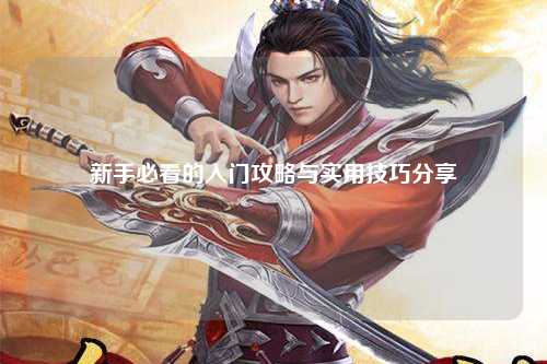 新手必看的入門攻略與實用技巧分享